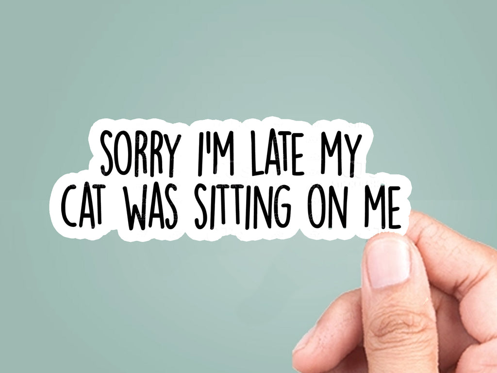 Sorry I'm Late My Cat Was Sitting On Me Sticker